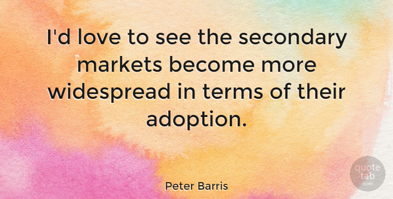 Peter Barris Quote About Love, Secondary, Terms, Widespread: Id Love To See The...