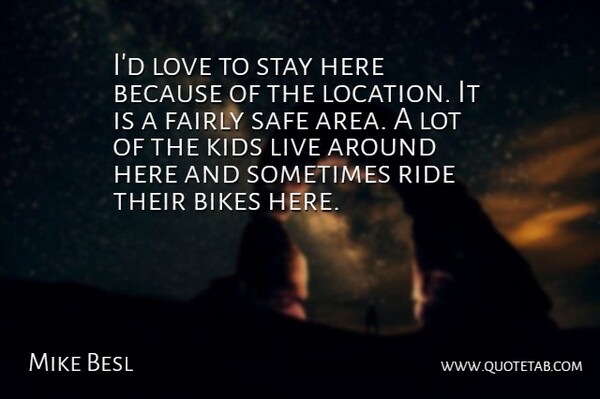 Mike Besl Quote About Bikes, Fairly, Kids, Love, Ride: Id Love To Stay Here...