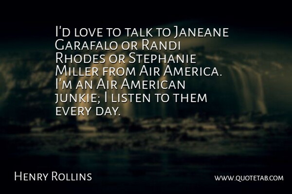 Henry Rollins Quote About America, Air, Junkie: Id Love To Talk To...