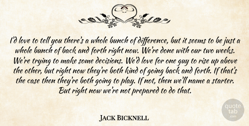 Jack Bicknell Quote About Above, Both, Bunch, Case, Forth: Id Love To Tell You...