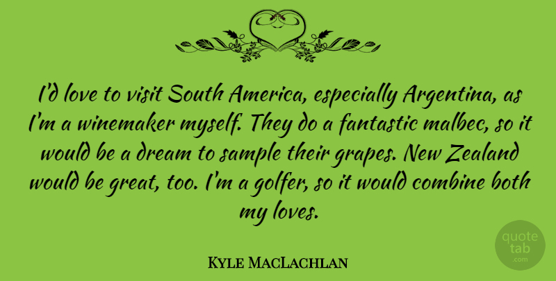 Kyle MacLachlan Quote About Both, Combine, Fantastic, Great, Love: Id Love To Visit South...