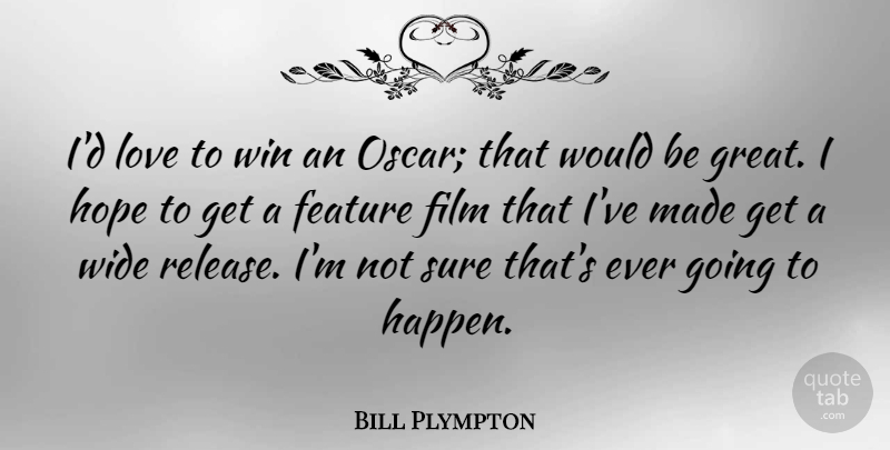 Bill Plympton Quote About Feature, Great, Hope, Love, Sure: Id Love To Win An...