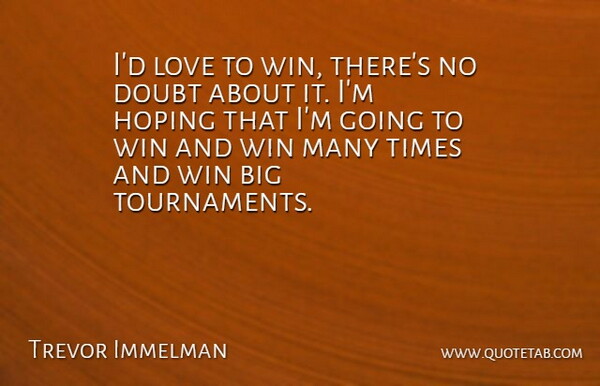 Trevor Immelman Quote About Doubt, Hoping, Love, Win: Id Love To Win Theres...
