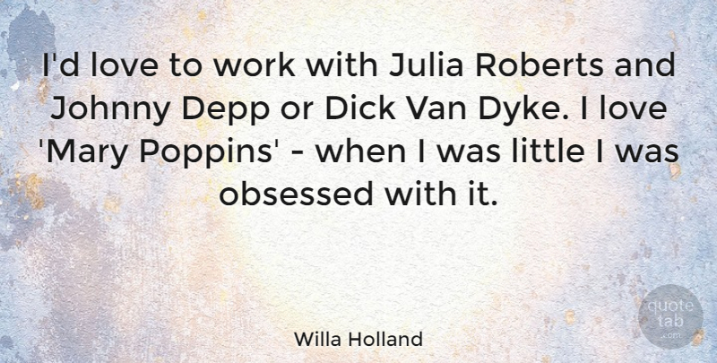 Willa Holland Quote About Depp, Julia, Love, Obsessed, Roberts: Id Love To Work With...