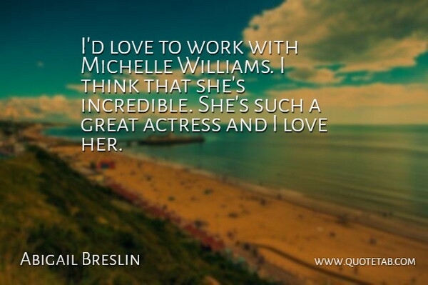 Abigail Breslin Quote About Thinking, Actresses, Incredibles: Id Love To Work With...
