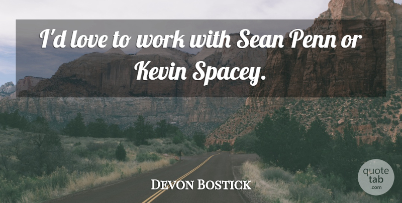 Devon Bostick Quote About Love, Penn, Sean, Work: Id Love To Work With...