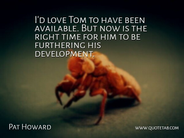 Pat Howard Quote About Love, Time, Tom: Id Love Tom To Have...