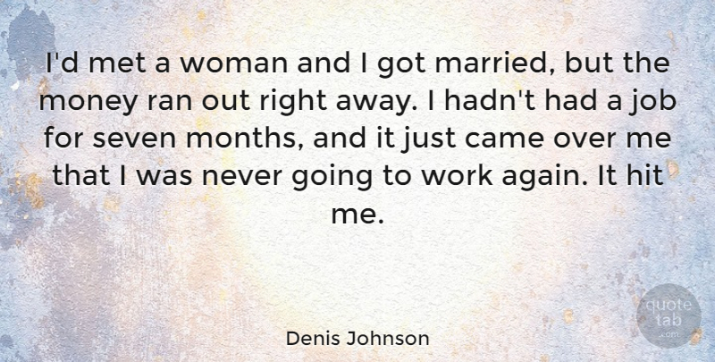 Denis Johnson Quote About Came, Hit, Job, Met, Money: Id Met A Woman And...