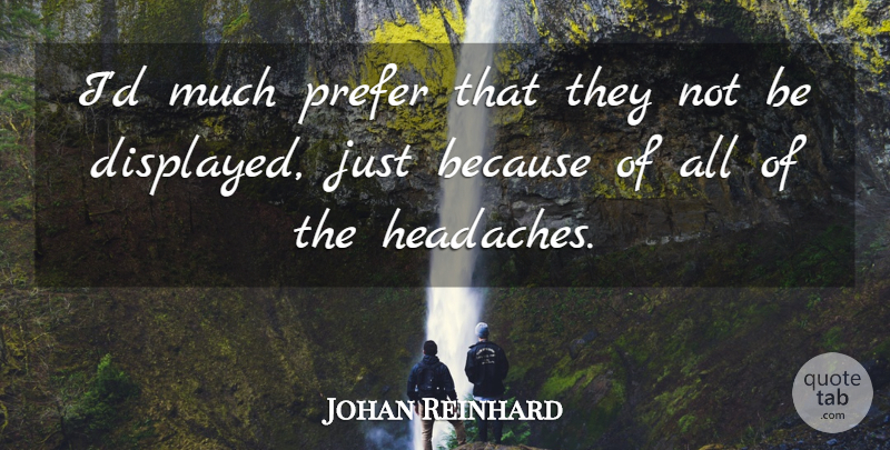 Johan Reinhard Quote About Prefer: Id Much Prefer That They...