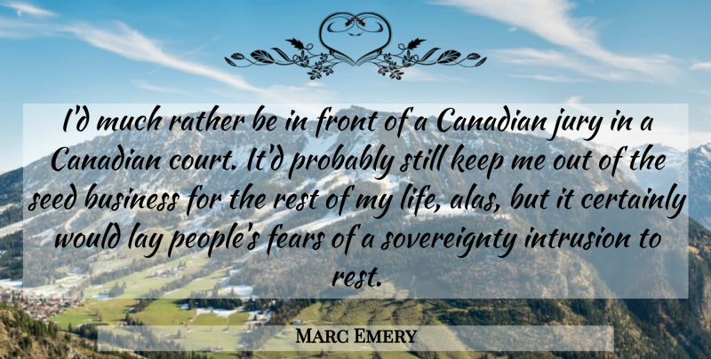 Marc Emery Quote About Business, Canadian, Certainly, Fears, Front: Id Much Rather Be In...