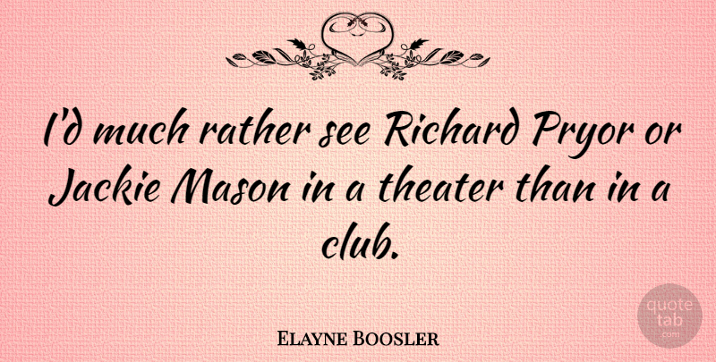 Elayne Boosler Quote About Clubs, Masons, Theater: Id Much Rather See Richard...