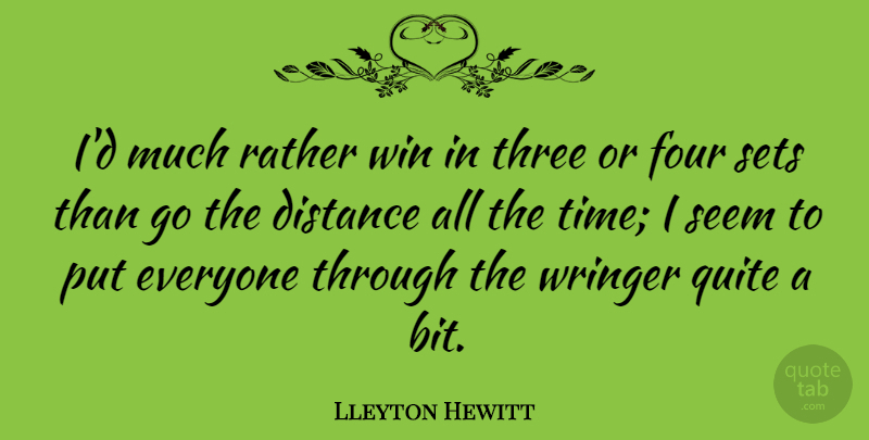 Lleyton Hewitt Quote About Distance, Winning, Four: Id Much Rather Win In...