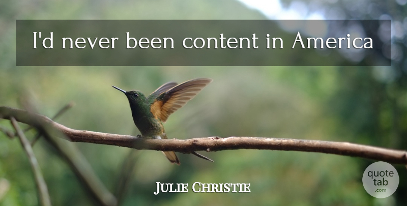 Julie Christie Quote About America: Id Never Been Content In...