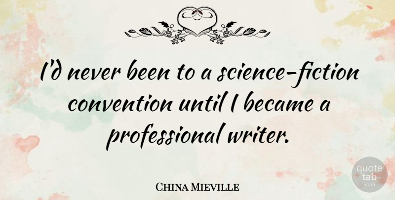 China Mieville Quote About Fiction, Science Fiction, Conventions: Id Never Been To A...