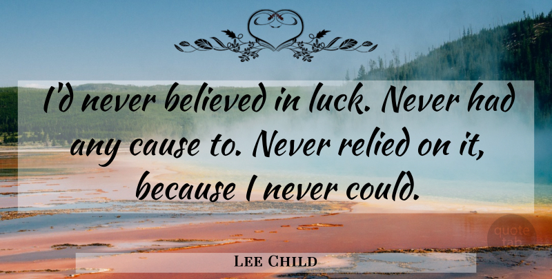 Lee Child Quote About Luck, Causes: Id Never Believed In Luck...