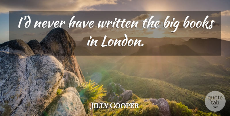 Jilly Cooper Quote About Book, London, Bigs: Id Never Have Written The...