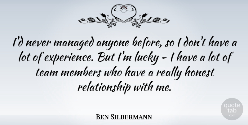 Ben Silbermann Quote About Team, Lucky, Honest: Id Never Managed Anyone Before...