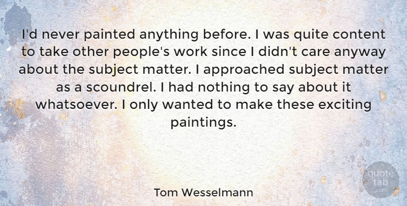 Tom Wesselmann Quote About People, Care, Matter: Id Never Painted Anything Before...