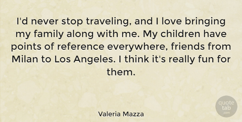 Valeria Mazza Quote About Along, Bringing, Children, Family, Los: Id Never Stop Traveling And...