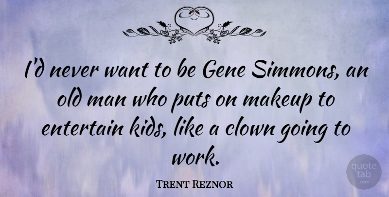 Trent Reznor Quote About Kids, Makeup, Men: Id Never Want To Be...