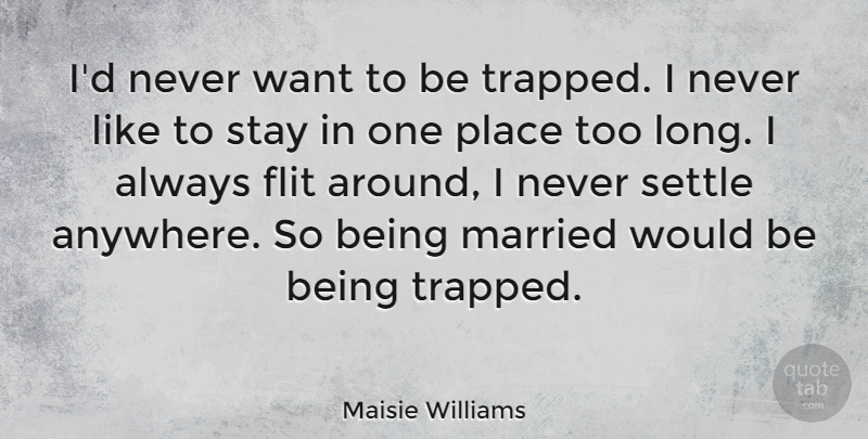 Maisie Williams Quote About Stay: Id Never Want To Be...
