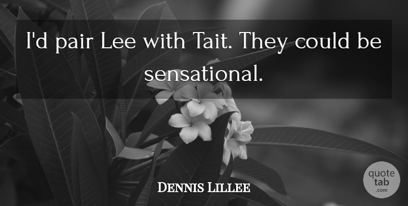Dennis Lillee Quote About Lee, Pair: Id Pair Lee With Tait...