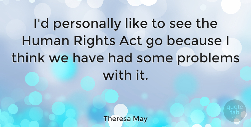 Theresa May Quote About Thinking, Rights, Problem: Id Personally Like To See...