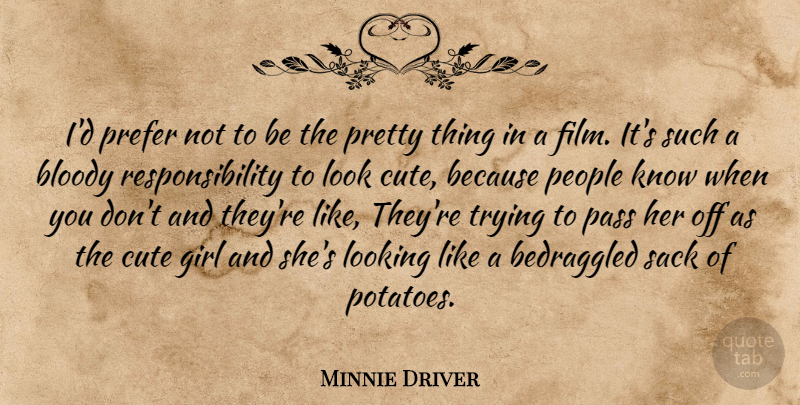 Minnie Driver Quote About Cute, Girl, Responsibility: Id Prefer Not To Be...