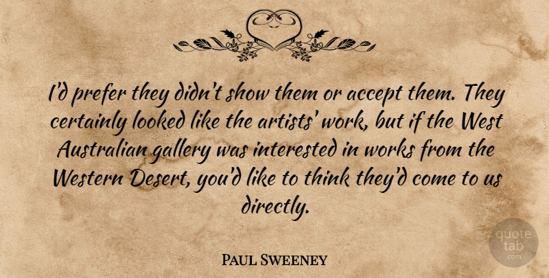 Paul Sweeney Quote About Accept, Australian, Certainly, Gallery, Interested: Id Prefer They Didnt Show...