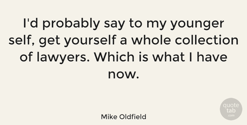Mike Oldfield Quote About Self, Lawyer, Collections: Id Probably Say To My...
