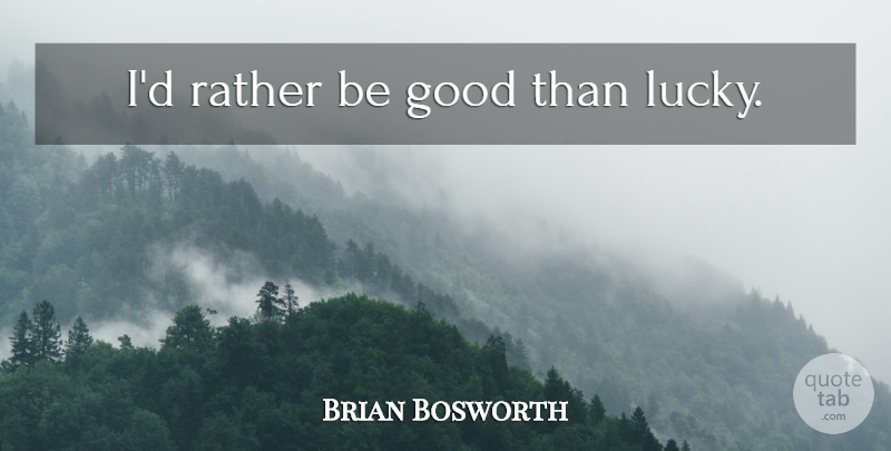 Brian Bosworth Quote About Lucky, Be Good: Id Rather Be Good Than...