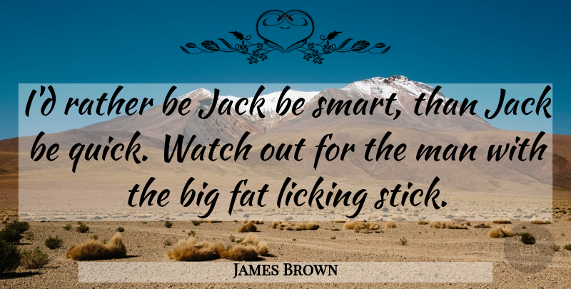 James Brown Quote About Smart, Men, Games: Id Rather Be Jack Be...