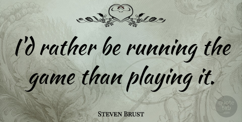 Steven Brust Quote About Running, Games: Id Rather Be Running The...