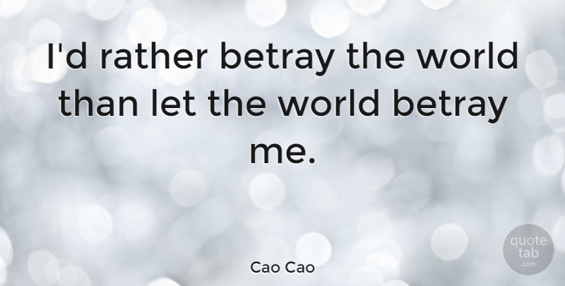 Cao Cao Quote About Betrayed, Kingdoms, World: Id Rather Betray The World...