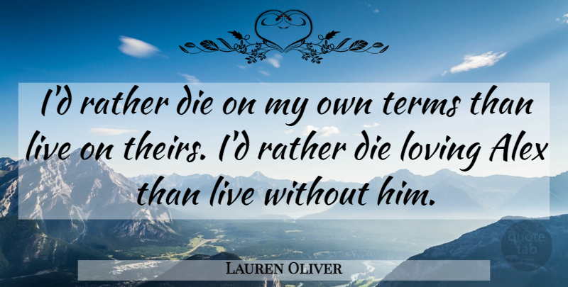 Lauren Oliver Quote About Alex, Delirium, Term: Id Rather Die On My...