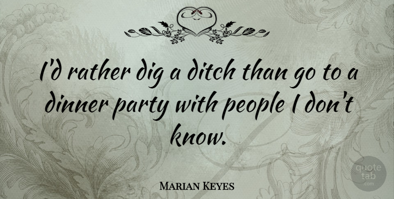 Marian Keyes Quote About Party, People, Dinner: Id Rather Dig A Ditch...