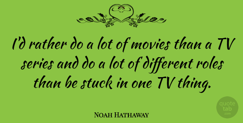 Noah Hathaway Quote About Tvs, Different, Roles: Id Rather Do A Lot...