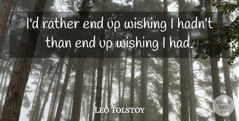 Leo Tolstoy Quote About Wish, Ends: Id Rather End Up Wishing...