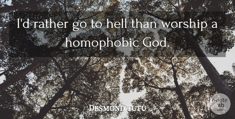 Desmond Tutu Quote About Worship, Hell, Homophobic: Id Rather Go To Hell...