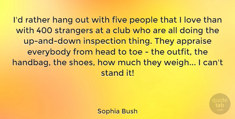 Sophia Bush Quote About Shoes, People, Handbags: Id Rather Hang Out With...