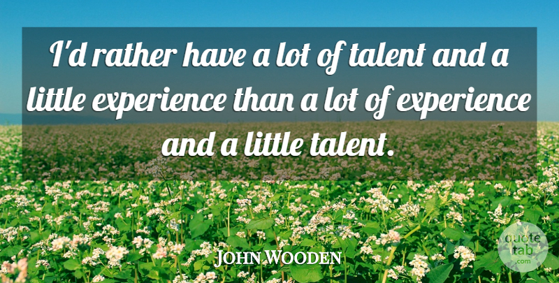 John Wooden Quote About Life, Sportsmanship, Experience: Id Rather Have A Lot...