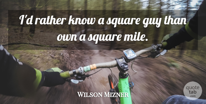 Wilson Mizner Quote About Squares, Guy, Miles: Id Rather Know A Square...