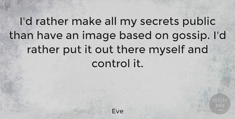 Eve Quote About Based, Image, Public, Rather: Id Rather Make All My...