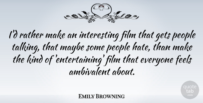 Emily Browning Quote About Hate, Talking, People: Id Rather Make An Interesting...