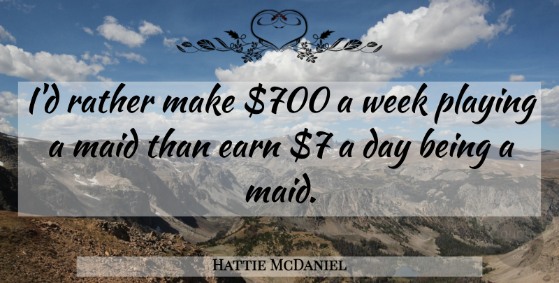 Hattie McDaniel Quote About Maids, Week: Id Rather Make Dollar700 A...