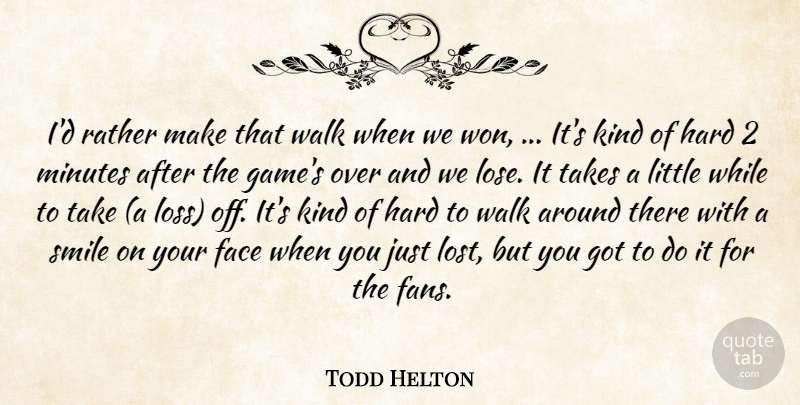 Todd Helton Quote About Face, Hard, Minutes, Rather, Smile: Id Rather Make That Walk...