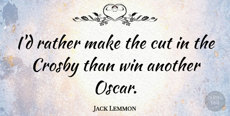Jack Lemmon Quote About Cutting, Winning, Oscars: Id Rather Make The Cut...