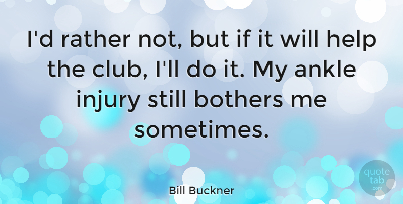 Bill Buckner Quote About Ankles, Clubs, Helping: Id Rather Not But If...