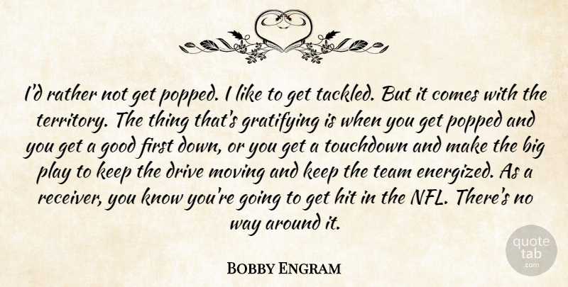 Bobby Engram Quote About Drive, Good, Gratifying, Hit, Moving: Id Rather Not Get Popped...