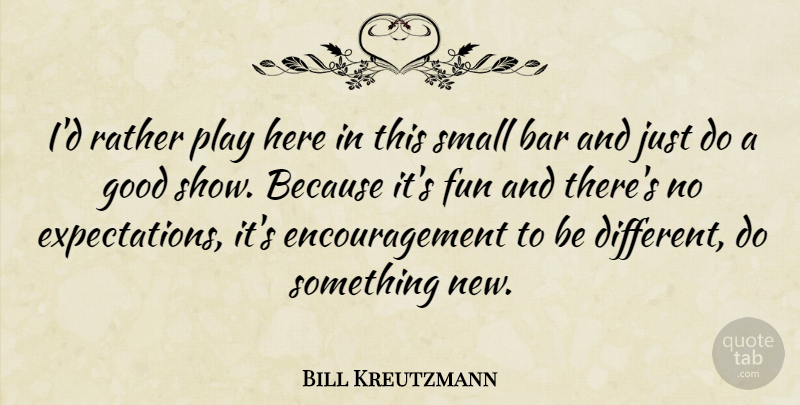 Bill Kreutzmann Quote About Encouragement, Fun, Play: Id Rather Play Here In...